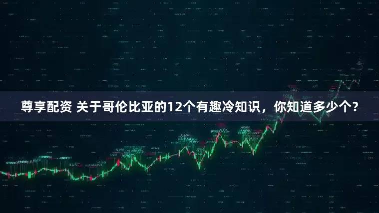 尊享配资 关于哥伦比亚的12个有趣冷知识，你知道多少个？