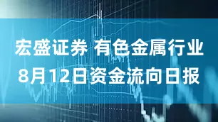 宏盛证券 有色金属行业8月12日资金流向日报